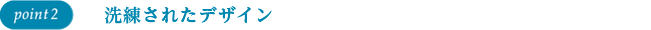 point2 洗練されたデザイン