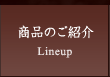 商品のご紹介 Lineup